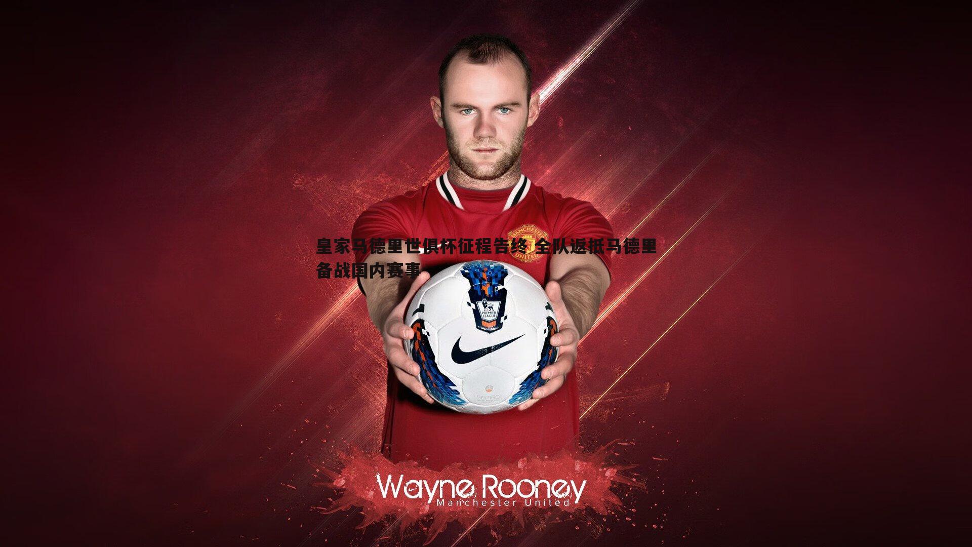 皇家马德里世俱杯征程告终 全队返抵马德里备战国内赛事