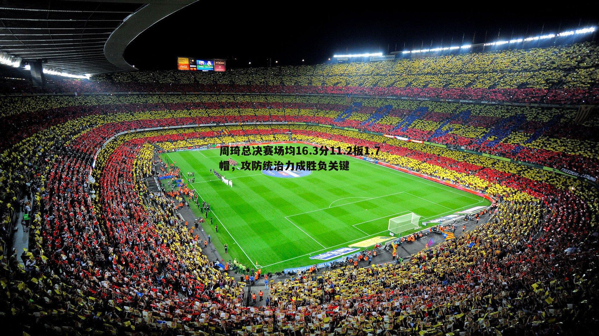 周琦总决赛场均16.3分11.2板1.7帽,攻防统治力成胜负关键