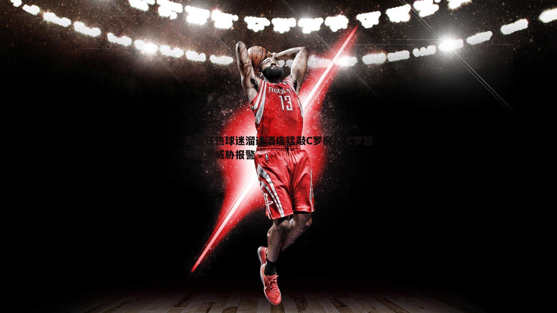 奥媒狂热球迷溜进酒店猛敲C罗房门 C罗怒不可遏威胁报警