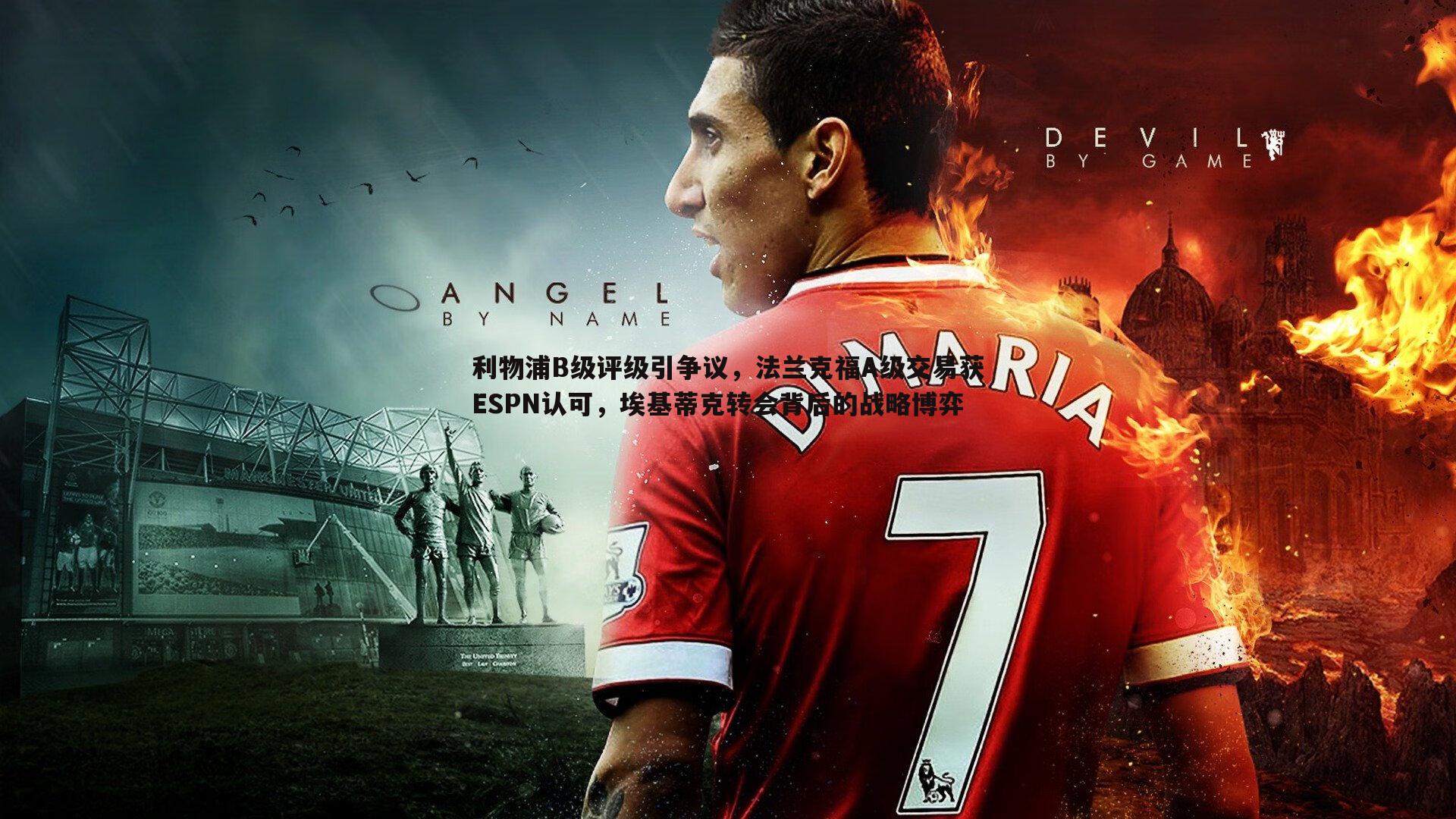 利物浦B级评级引争议,法兰克福A级交易获ESPN认可,埃基蒂克转会背后的战略博弈