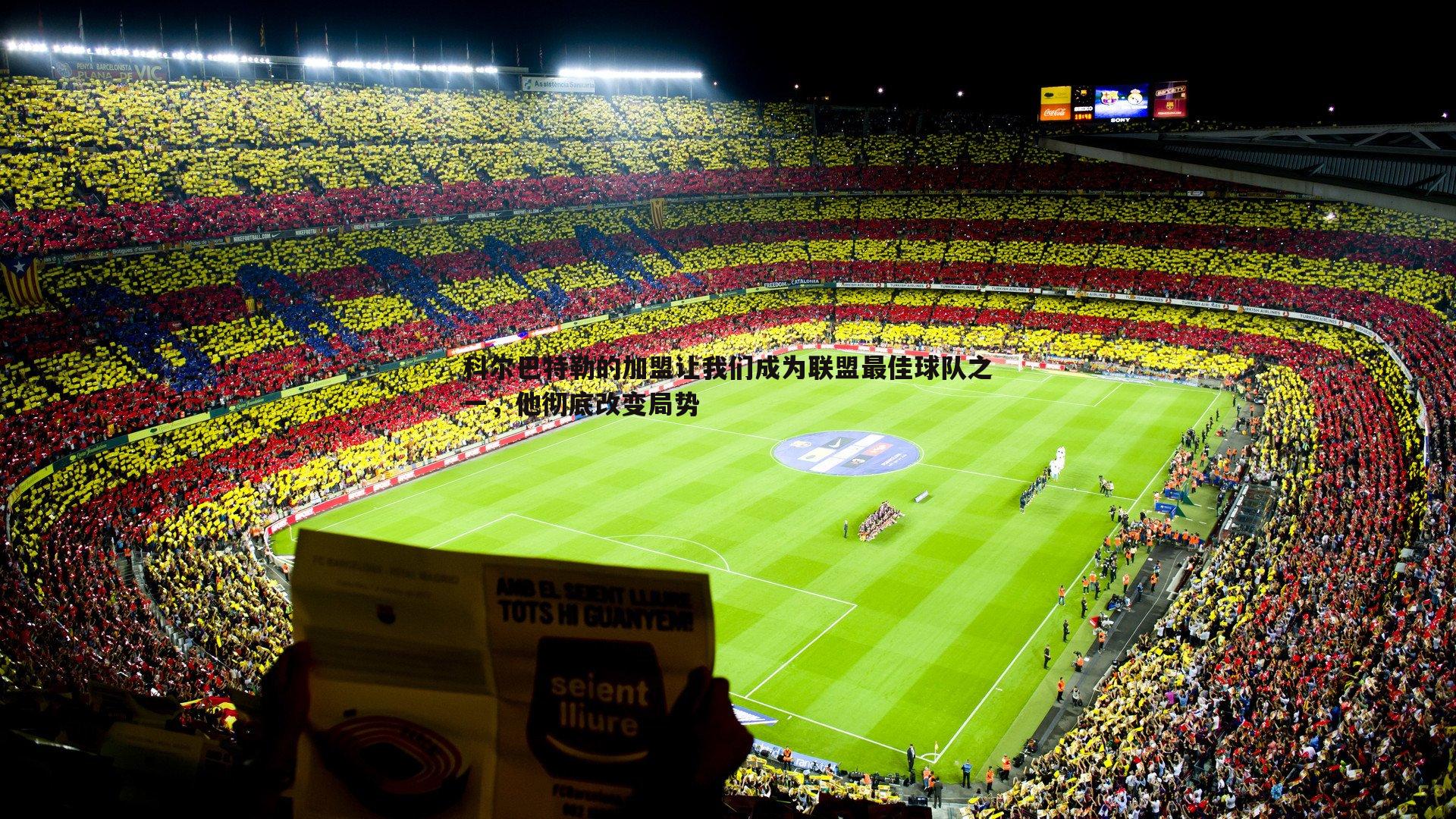 科尔巴特勒的加盟让我们成为联盟最佳球队之一，他彻底改变局势