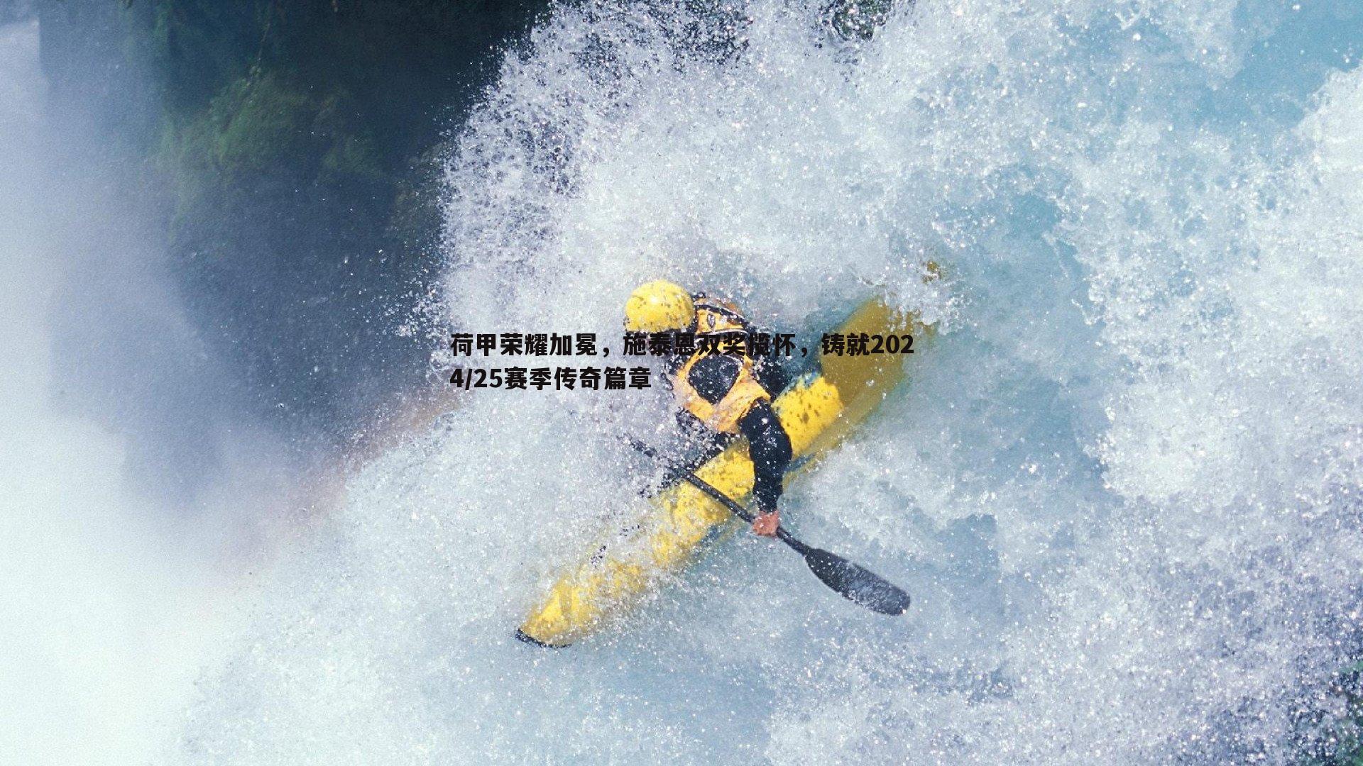 荷甲荣耀加冕，施泰恩双奖揽怀，铸就2024/25赛季传奇篇章