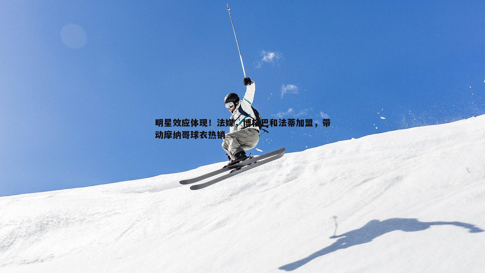 明星效应体现!法媒,博格巴和法蒂加盟,带动摩纳哥球衣热销