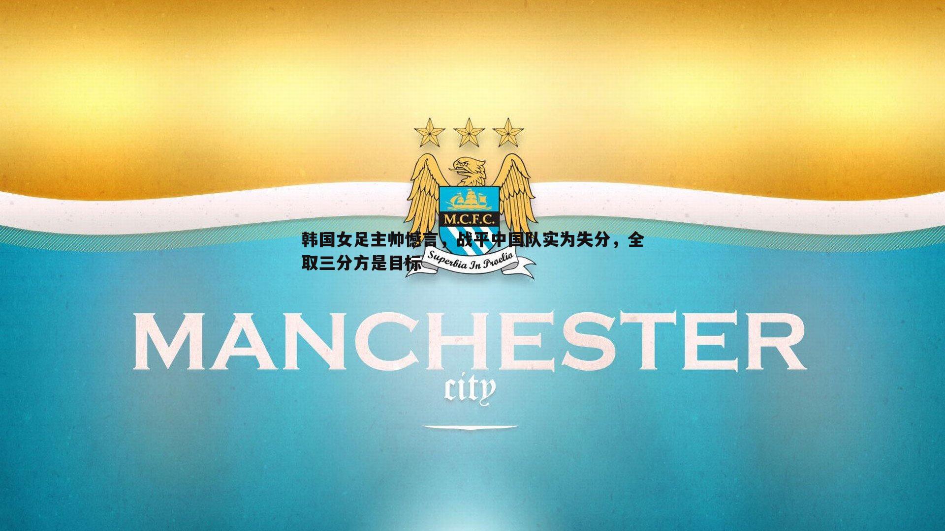 韩国女足主帅憾言，战平中国队实为失分，全取三分方是目标