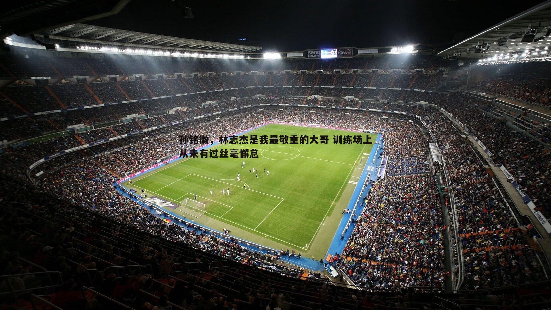 孙铭徽,林志杰是我最敬重的大哥 训练场上从未有过丝毫懈怠