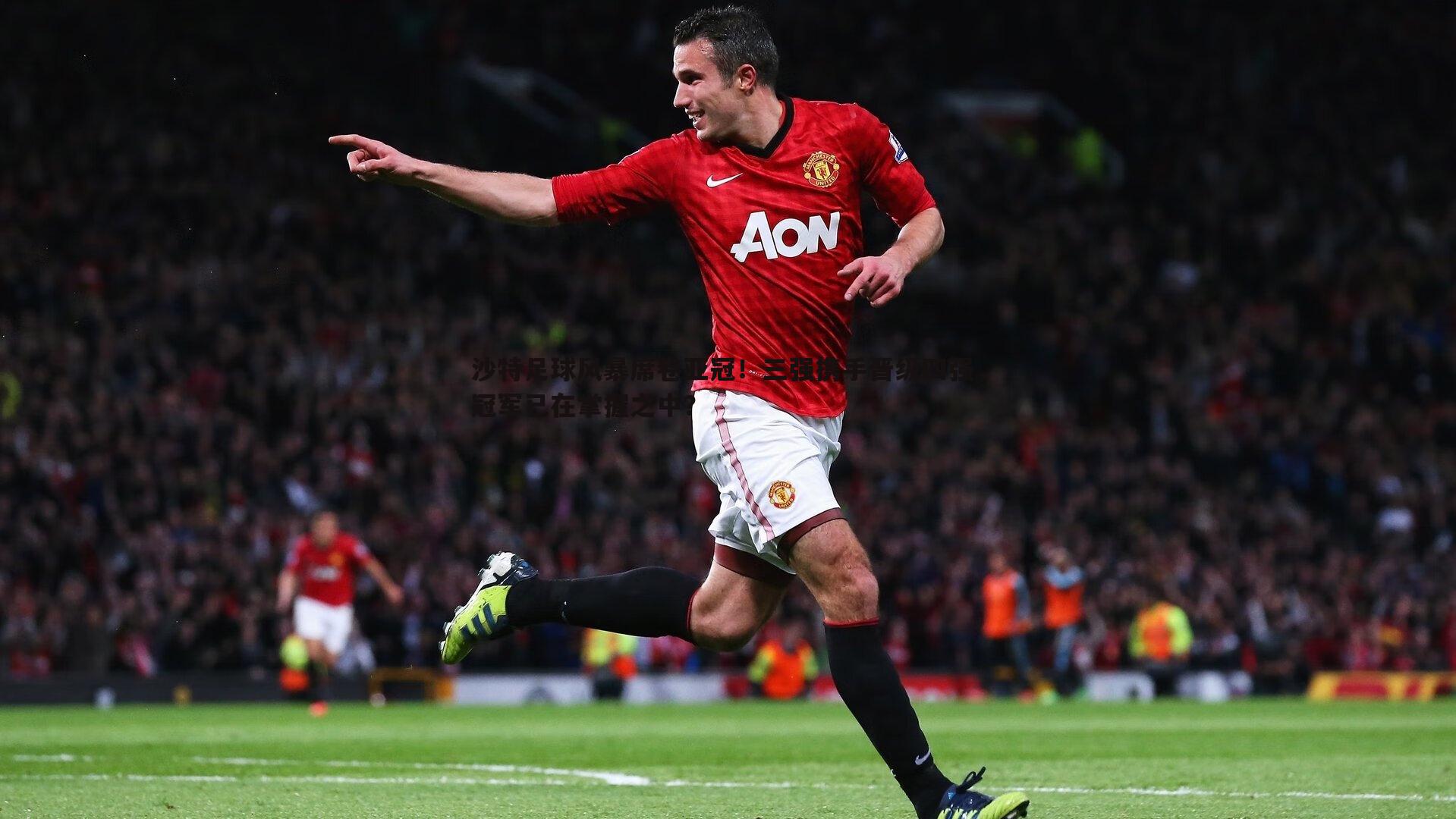 沙特足球风暴席卷亚冠!三强携手晋级四强,冠军已在掌握之中?