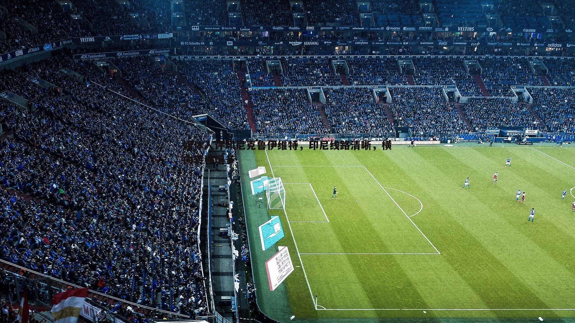 媒体人评印尼克鲁伊维特，印尼线路清晰，横向转移增多