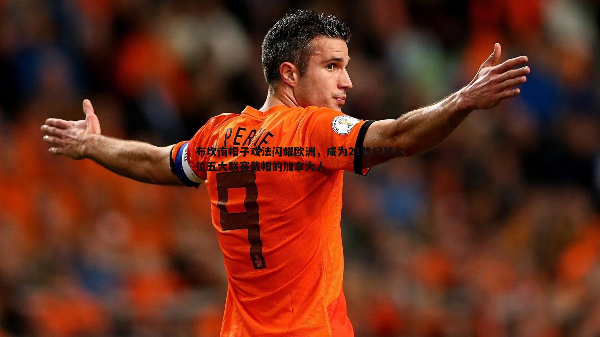 布坎南帽子戏法闪耀欧洲,成为21世纪第二位五大联赛戴帽的加拿大人