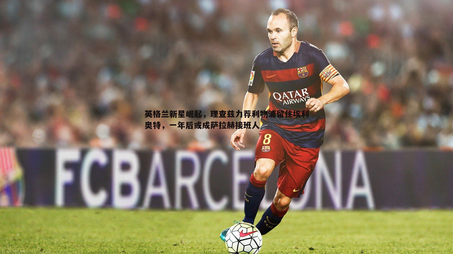 英格兰新星崛起,理查兹力荐利物浦留住埃利奥特,一年后或成萨拉赫接班人